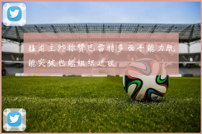 猛龙主帅称赞巴雷特多面手能力既能突破也能组织进攻