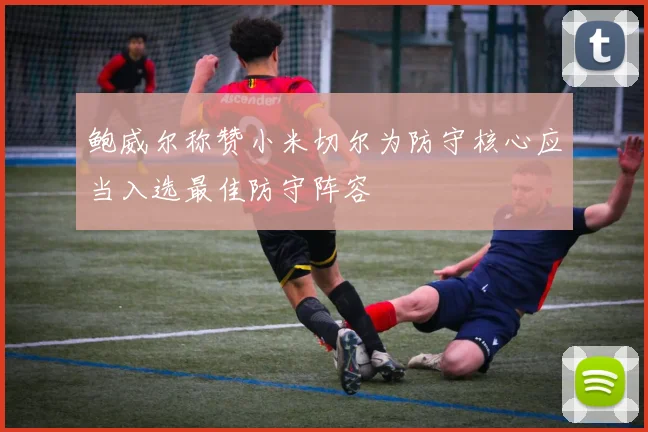 鲍威尔称赞小米切尔为防守核心应当入选最佳防守阵容