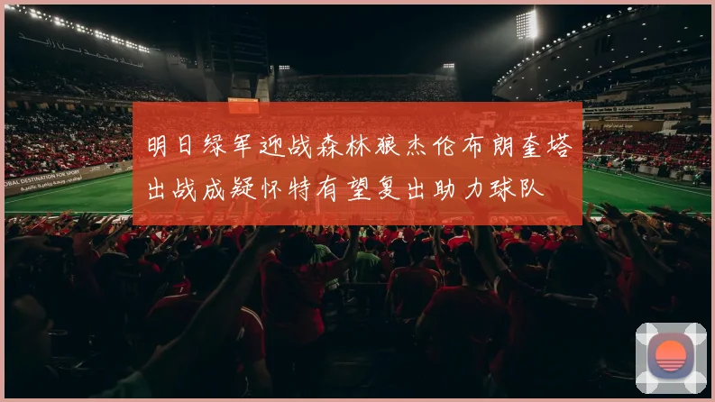 明日绿军迎战森林狼杰伦布朗奎塔出战成疑怀特有望复出助力球队